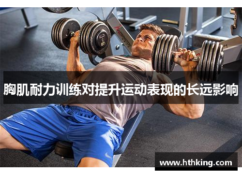 胸肌耐力训练对提升运动表现的长远影响